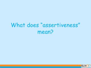 What does “assertiveness” mean?