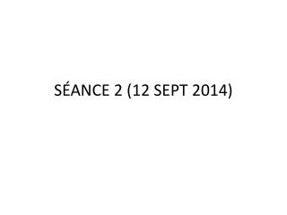 SÉANCE 2 (12 SEPT 2014)