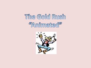 The Gold Rush “Animated”