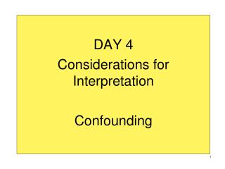DAY 4 Considerations for Interpretation Confounding
