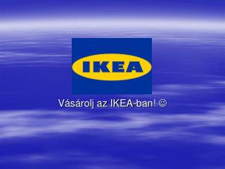 Vásárolj az IKEA-ban ! 