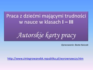 Praca z dziećmi mającymi trudności w nauce w klasach I – III Autorskie karty pracy