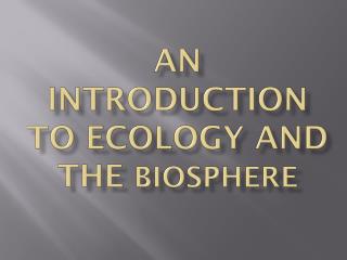 AN INTRODUCTION TO ECOLOGY AND THE BIOSPHERE