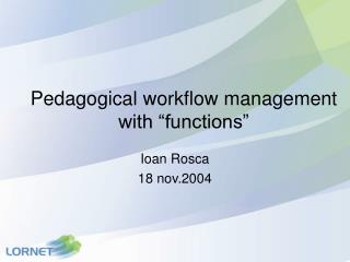 Pedagogical workflow management with “functions”