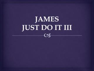 JAMES JUST DO IT III