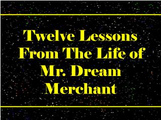 Twelve Lessons From The Life of Mr. Dream Merchant
