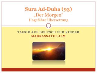 Sura Ad- Duha (93) „Der Morgen“ Ungefähre Übersetzung