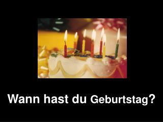 Wann hast du Geburtstag ?