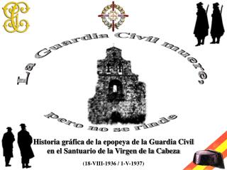 Historia gr áfica de la epopeya de la Guardia Civil en el Santuario de la Virgen de la Cabeza