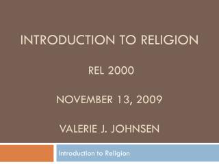 Introduction to Religion REL 2000 November 13, 2009 Valerie J. Johnsen