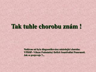 Nedávno mi byla diagnostikována následující choroba: