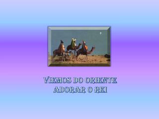 Viemos do Oriente adorar o Rei