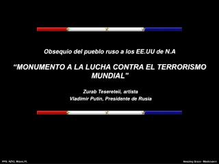 Obsequio del pueblo ruso a los EE.UU de N.A “MONUMENTO A LA LUCHA CONTRA EL TERRORISMO MUNDIAL&quot;