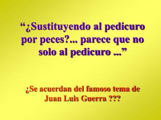 “¿Sustituyendo al pedicuro por peces?... parece que no solo al pedicuro ...”