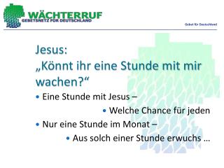 Jesus: „Könnt ihr eine Stunde mit mir wachen?“