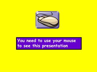 You need to use your mouse to see this presentation