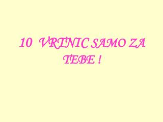 10 VRTNIC SAMO ZA TEBE !