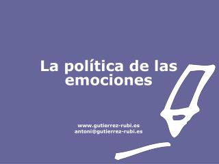 La política de las emociones gutierrez-rubi.es antoni@gutierrez-rubi.es