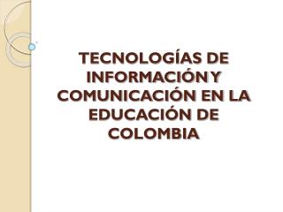 TECNOLOGÍAS DE INFORMACIÓN Y COMUNICACIÓN EN LA EDUCACIÓN DE COLOMBIA