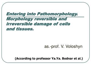 Entering into Pathomorphology. Morphology reversible and irreversible damage of cells and tissues.