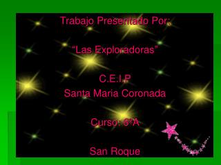 Trabajo Presentado Por: “Las Exploradoras” C.E.I.P Santa Maria Coronada Curso: 6ºA San Roque