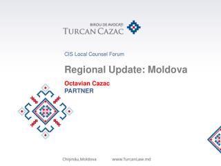 CIS Local Counsel Forum Regional Update: Moldova Octavian Cazac PARTNER