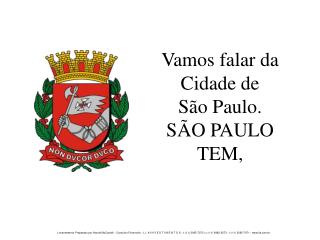 Vamos falar da Cidade de São Paulo. SÃO PAULO TEM,