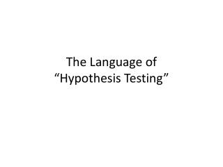The Language of “ Hypothesis Testing”