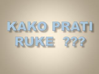 KAKO PRATI RUKE ???