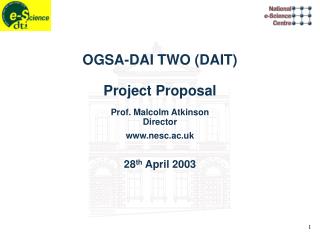 OGSA-DAI TWO (DAIT) Project Proposal Prof. Malcolm Atkinson Director nesc.ac.uk