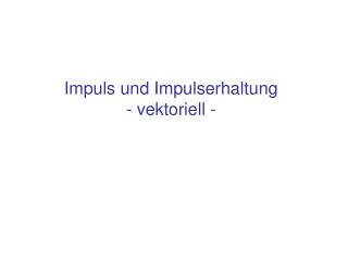 Impuls und Impulserhaltung - vektoriell -