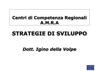 Centri di Competenza Regionali A.M.R.A STRATEGIE DI SVILUPPO Dott. Igino della Volpe