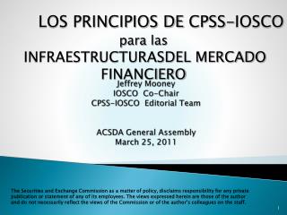Jeffrey Mooney IOSCO Co-Chair CPSS-IOSCO Editorial Team ACSDA General Assembly March 25, 2011