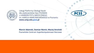 Marcin Adamski, Damian Niemir, Maciej Stroiński Poznańskie Centrum Superkomputerowo-Sieciowe