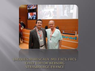 Jacques marescaux , md , facs , frcs chief editor- websurg strasbourge , france