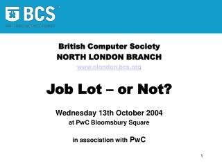 British Computer Society NORTH LONDON BRANCH nlondon.bcs Job Lot – or Not?
