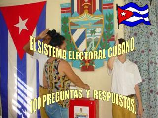 EL SISTEMA ELECTORAL CUBANO. 100 PREGUNTAS Y RESPUESTAS.