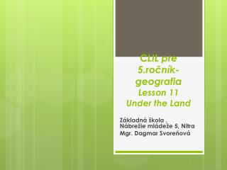 C LIL pre 5.ročník- geografia Lesson 11 Under the Land