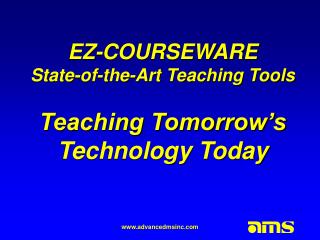 EZ-COURSEWARE State-of-the-Art Teaching Tools Teaching Tomorrow’s Technology Today