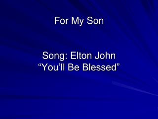 For My Son Song: Elton John “You’ll Be Blessed”