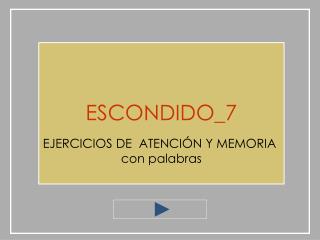 ESCONDIDO_7 EJERCICIOS DE ATENCIÓN Y MEMORIA con palabras