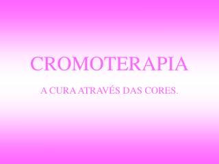 CROMOTERAPIA A CURA ATRAVÉS DAS CORES.