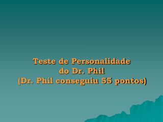 Teste de Personalidade do Dr. Phil (Dr. Phil conseguiu 55 pontos)