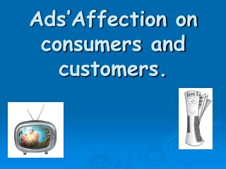 Ads’Affection on consumers and customers.