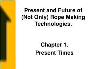Present and Future of (Not Only) Rope Making Technologies.