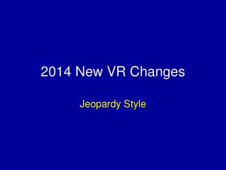 2014 New VR Changes