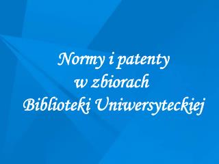 Normy i patenty w zbiorach Biblioteki Uniwersyteckiej