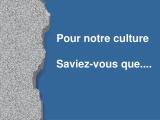 Pour notre culture Saviez-vous que....