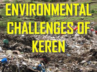 ENVIRONMENTAL CHALLENGES OF KEREN