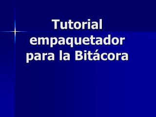 Tutorial empaquetador para la Bitácora